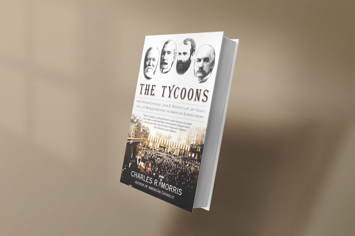 The Tycoons: How Andrew Carnegie, John D. Rockefeller, Jay Gould, and J. P. Morgan Invented the American Supereconomy